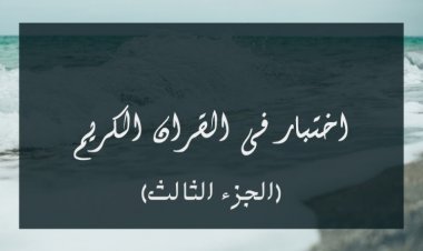 اختبار فى القرآن الكريم (الجزء الثالث)