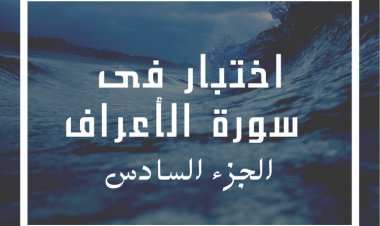 اختبار فى سورة الأعراف (الجزء السادس)